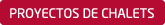 PROYECTOS DE CHALETS